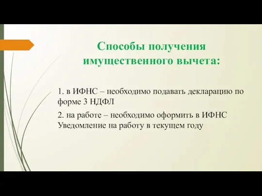 Способы получения имущественного вычета: 1. в ИФНС – необходимо подавать