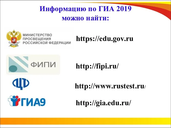 Информацию по ГИА 2019 можно найти: http://gia.edu.ru/ http://fipi.ru/ https://edu.gov.ru http://www.rustest.ru/