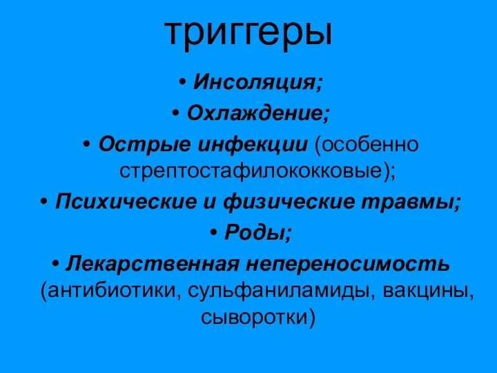 триггеры Инсоляция; Охлаждение; Острые инфекции (особенно стрептостафилококковые); Психические и физические