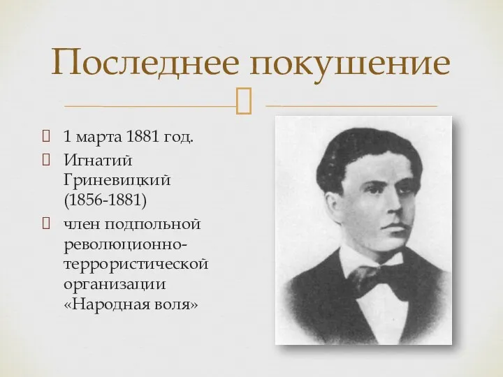 1 марта 1881 год. Игнатий Гриневицкий (1856-1881) член подпольной революционно-террористической организации «Народная воля» Последнее покушение