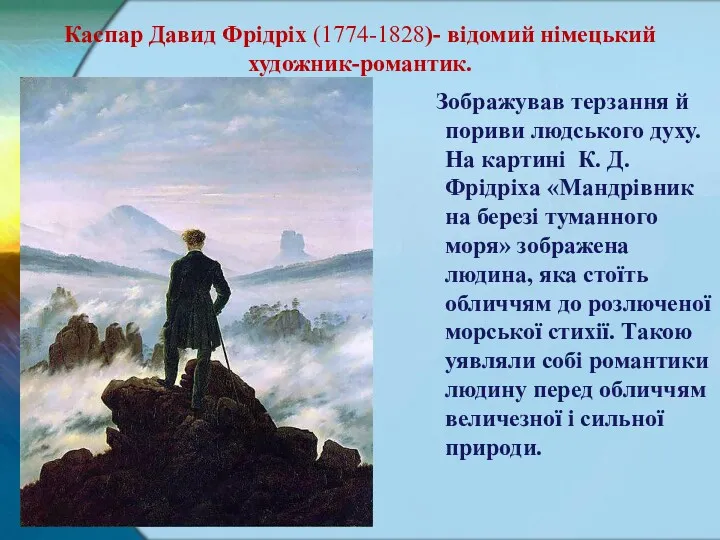 Каспар Давид Фрідріх (1774-1828)- відомий німецький художник-романтик. Зображував терзання й