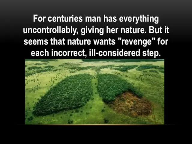 For centuries man has everything uncontrollably, giving her nature. But