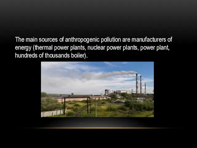 The main sources of anthropogenic pollution are manufacturers of energy