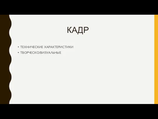 КАДР ТЕХНИЧЕСКИЕ ХАРАКТЕРИСТИКИ ТВОРЧЕСКО/ВИЗУАЛЬНЫЕ