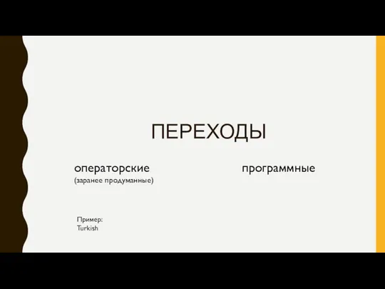 ПЕРЕХОДЫ операторские (заранее продуманные) программные Пример: Turkish