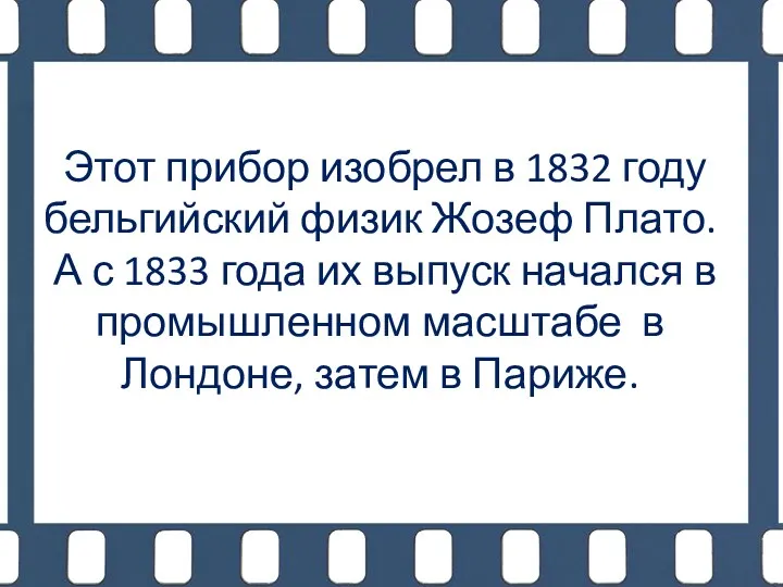 Этот прибор изобрел в 1832 году бельгийский физик Жозеф Плато.