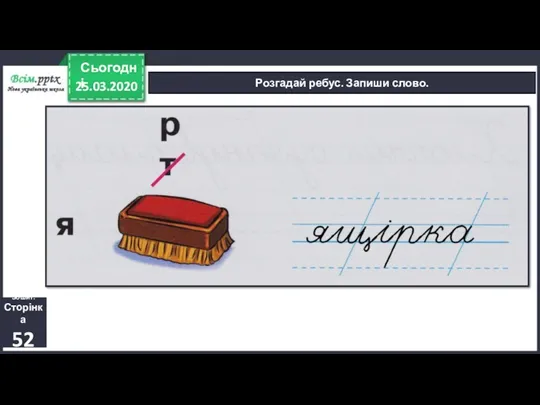 25.03.2020 Сьогодні Розгадай ребус. Запиши слово. Зошит. Сторінка 52