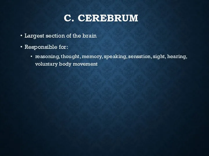 C. CEREBRUM Largest section of the brain Responsible for: reasoning,