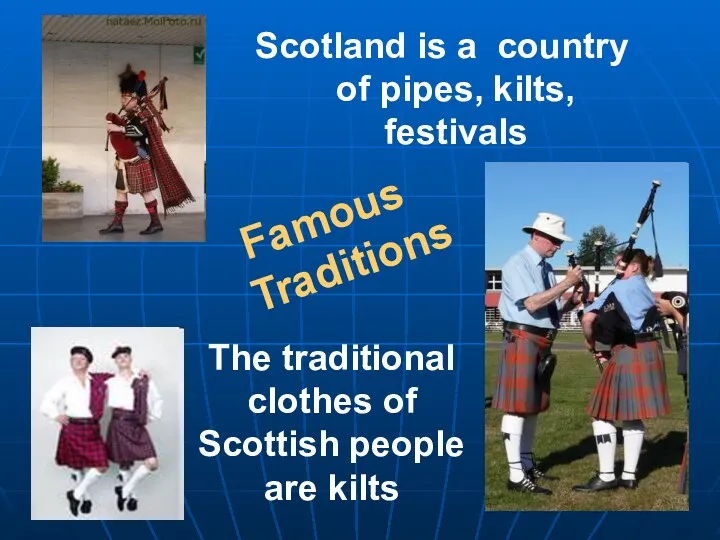 The traditional clothes of Scottish people are kilts Scotland is