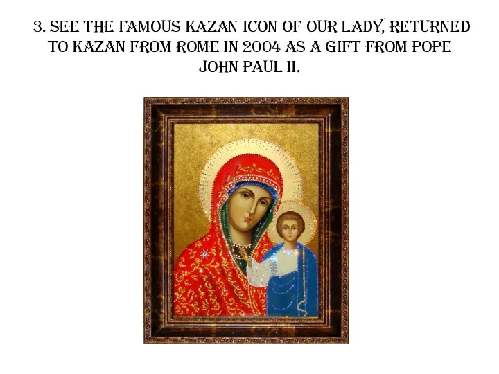 3. See the Famous Kazan icon of Our Lady, returned