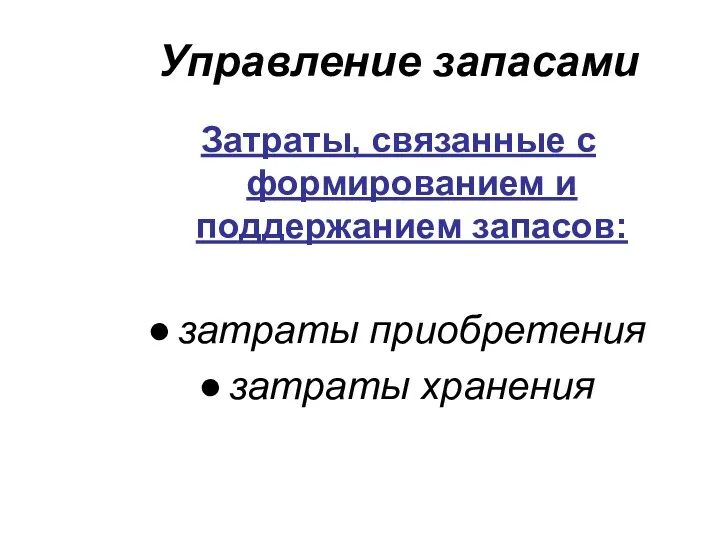 Управление запасами Затраты, связанные с формированием и поддержанием запасов: затраты приобретения затраты хранения