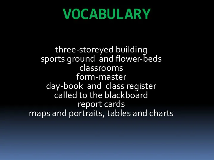 VOCABULARY three-storeyed building sports ground and flower-beds classrooms form-master day-book
