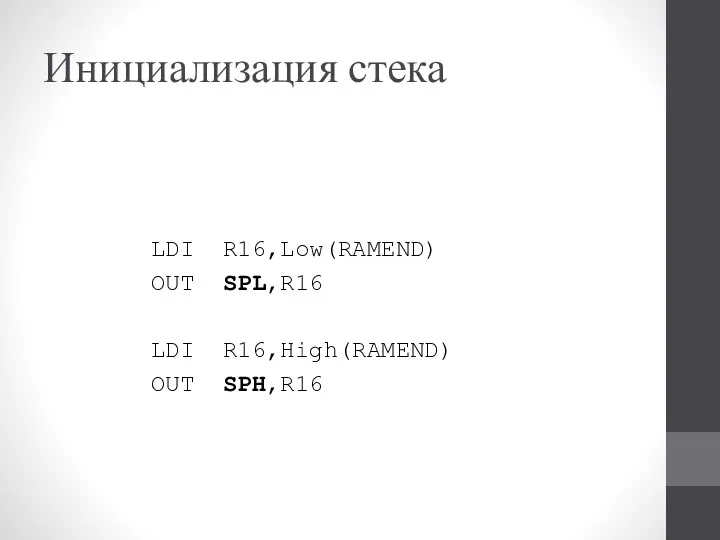 Инициализация стека LDI R16,Low(RAMEND) OUT SPL,R16 LDI R16,High(RAMEND) OUT SPH,R16