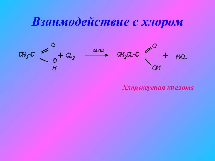 Взаимодействие с хлором СН3-С О ОН CL2 свет CH2CL-C O OH HCL Хлоруксусная кислота + +