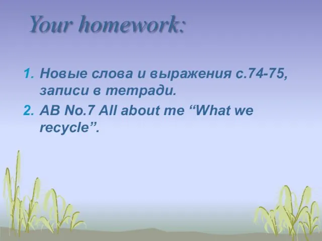 Your homework: Новые слова и выражения с.74-75, записи в тетради.