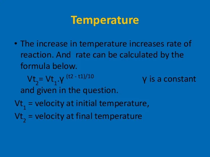 Temperature The increase in temperature increases rate of reaction. And