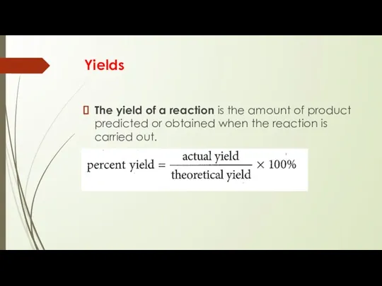 Yields The yield of a reaction is the amount of