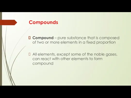 Compounds Compound – pure substance that is composed of two or more elements