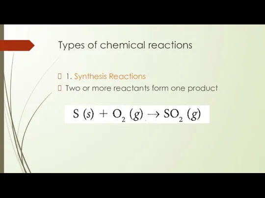 Types of chemical reactions 1. Synthesis Reactions Two or more reactants form one product