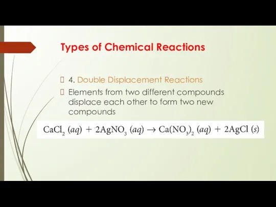 Types of Chemical Reactions 4. Double Displacement Reactions Elements from two different compounds