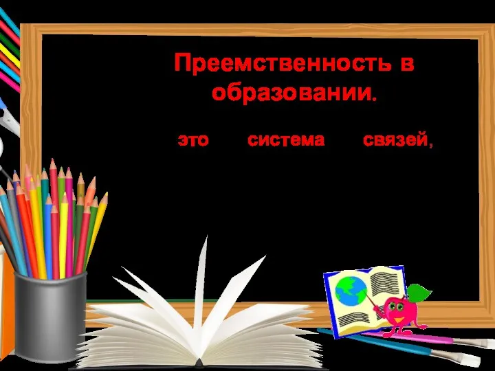 Преемственность в образовании. это система связей, обеспечивающая взаимодействие основных задач,