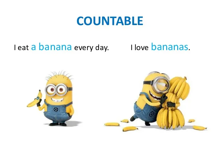 COUNTABLE I eat a banana every day. I love bananas.