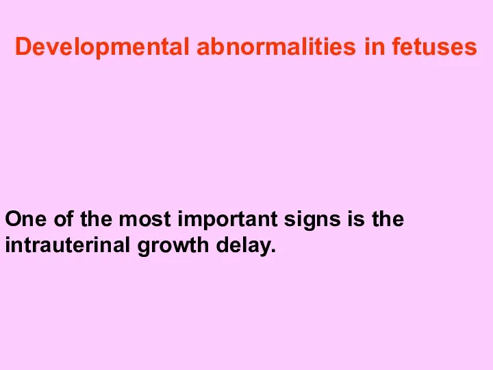 Developmental abnormalities in fetuses One of the most important signs is the intrauterinal growth delay.