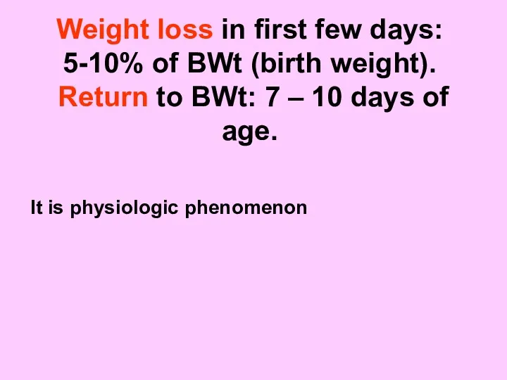 Weight loss in first few days: 5-10% of BWt (birth