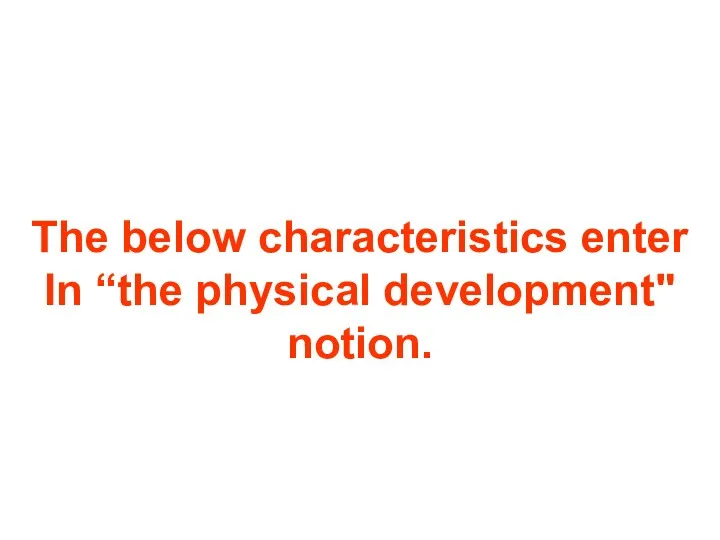 The below characteristics enter In “the physical development" notion.