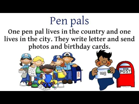 Pen pals One pen pal lives in the country and