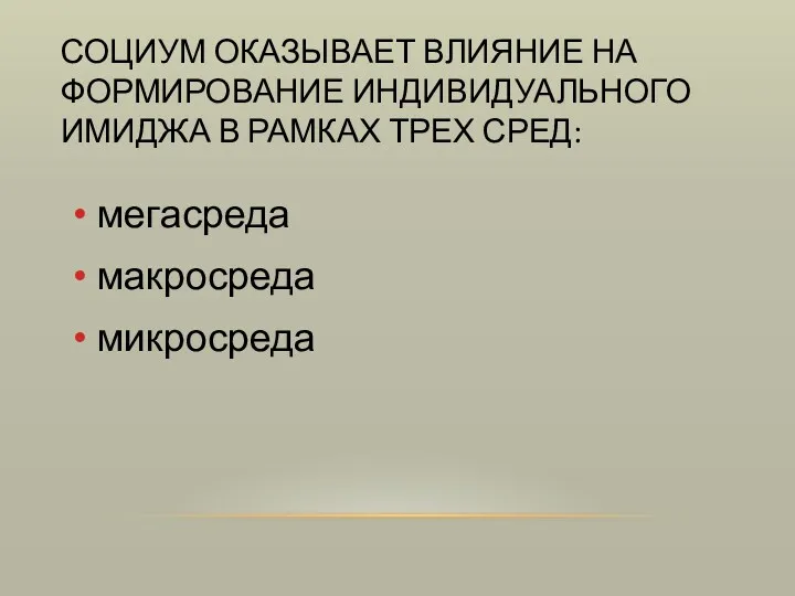 СОЦИУМ ОКАЗЫВАЕТ ВЛИЯНИЕ НА ФОРМИРОВАНИЕ ИНДИВИДУАЛЬНОГО ИМИДЖА В РАМКАХ ТРЕХ СРЕД: мегасреда макросреда микросреда