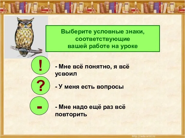 Выберите условные знаки, соответствующие вашей работе на уроке ! ? - - Мне