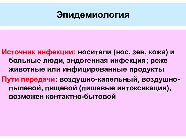 Эпидемиология Источник инфекции: носители (нос, зев, кожа) и больные люди,