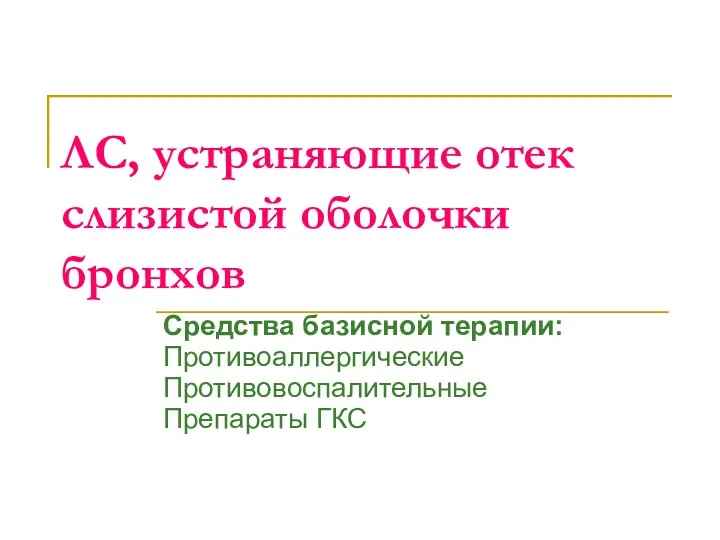 ЛС, устраняющие отек слизистой оболочки бронхов Средства базисной терапии: Противоаллергические Противовоспалительные Препараты ГКС