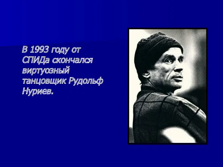 В 1993 году от СПИДа скончался виртуозный танцовщик Рудольф Нуриев.