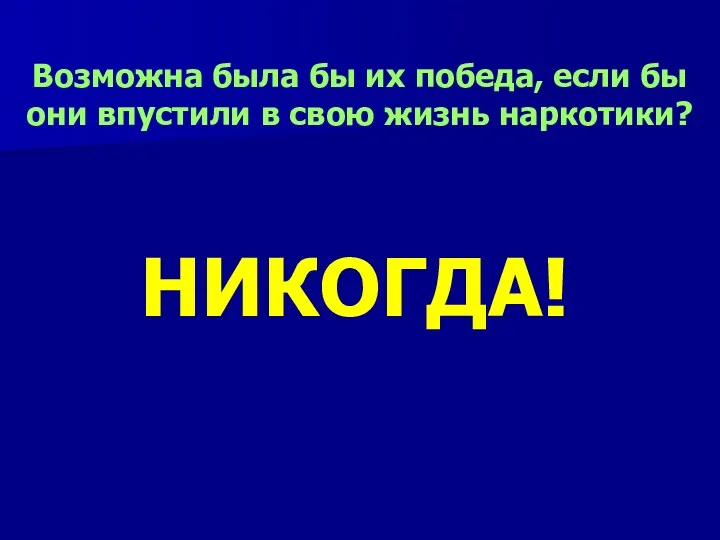 Возможна была бы их победа, если бы они впустили в свою жизнь наркотики? НИКОГДА!