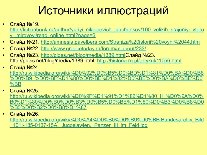 Источники иллюстраций Слайд №19. http://fictionbook.ru/author/yuriyi_nikolaevich_lubchenkov/100_velikih_srajeniyi_vtoroyi_mirovoyi/read_online.html?page=3 Слайд №21. http://amnesia.pavelbers.com/Straniza%20istorii%20voyni%2044.htm Слайд №22. http://www.greecetoday.ru/forum/allabout/233/ Слайд №23.