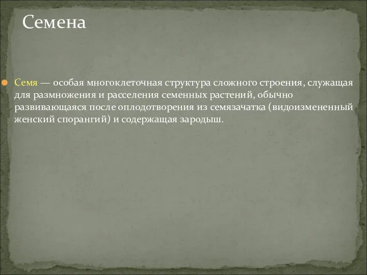 Семя — особая многоклеточная структура сложного строения, служащая для размножения