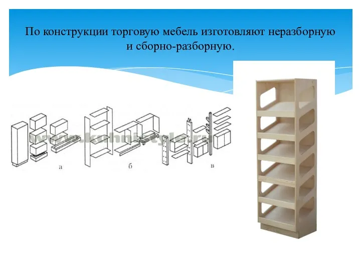 По конструкции торговую мебель изготовляют неразборную и сборно-разборную.