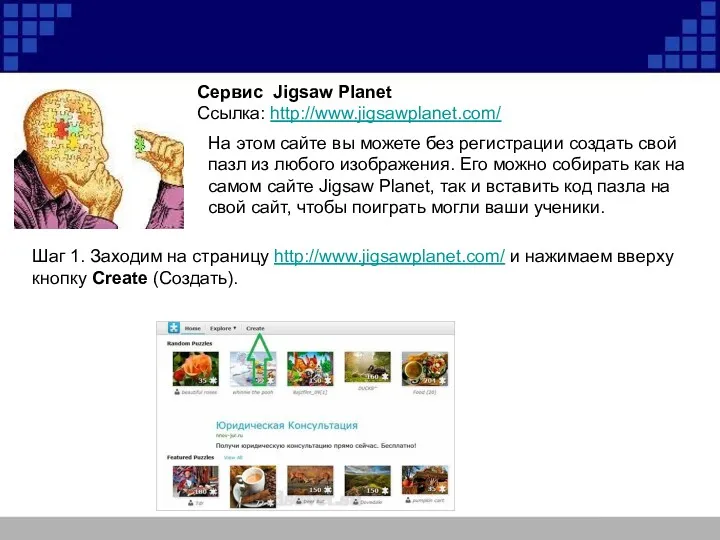 Сервис Jigsaw Planet Ссылка: http://www.jigsawplanet.com/ На этом сайте вы можете