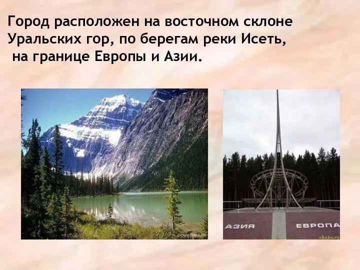 Город расположен на восточном склоне Уральских гор, по берегам реки Исеть, на границе Европы и Азии.