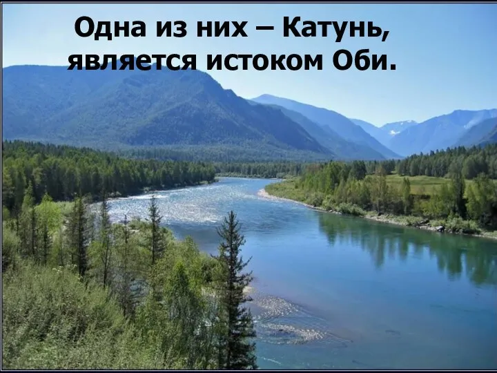 Одна из них – Катунь, является истоком Оби.