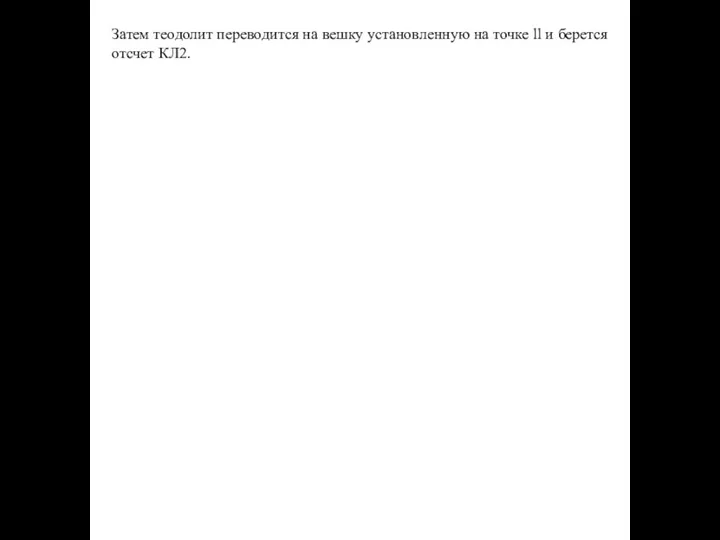 Затем теодолит переводится на вешку установленную на точке ll и берется отсчет КЛ2.