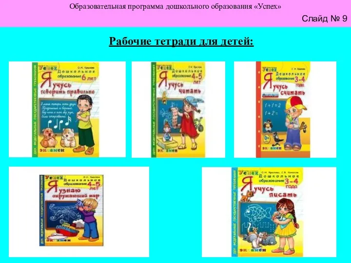 Слайд №6 Образовательная программа дошкольного образования «Успех» Слайд № 9 Рабочие тетради для детей: