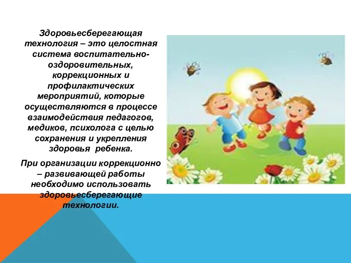 Здоровьесберегающая технология – это целостная система воспитательно-оздоровительных, коррекционных и профилактических