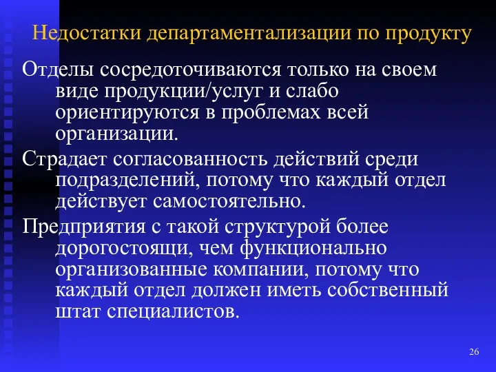 Недостатки департаментализации по продукту Отделы сосредоточиваются только на своем виде