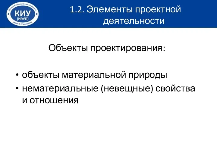 Объекты проектирования: объекты материальной природы нематериальные (невещные) свойства и отношения 1.2. Элементы проектной деятельности