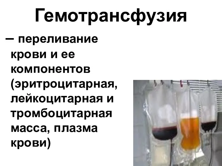 Гемотрансфузия – переливание крови и ее компонентов (эритроцитарная, лейкоцитарная и тромбоцитарная масса, плазма крови)