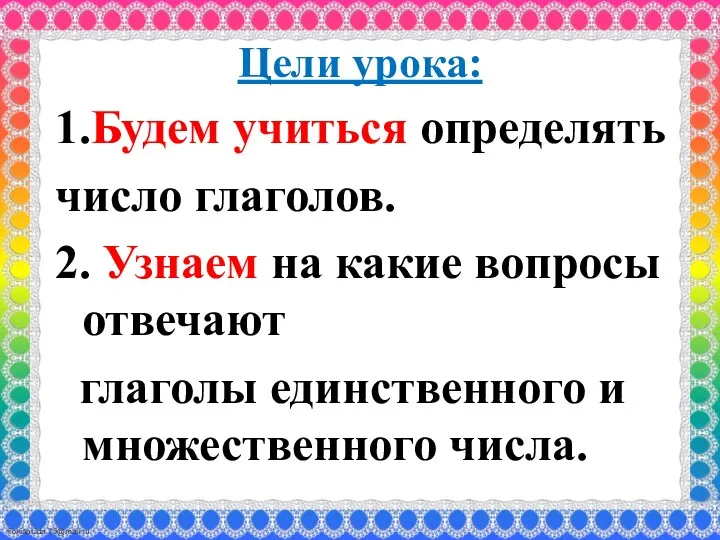 Цели урока: 1.Будем учиться определять число глаголов. 2. Узнаем на