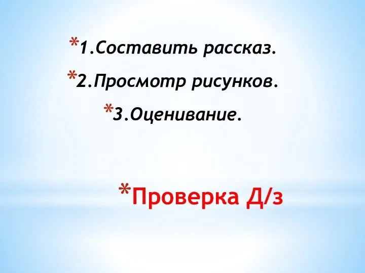 Проверка Д/з 1.Составить рассказ. 2.Просмотр рисунков. 3.Оценивание.